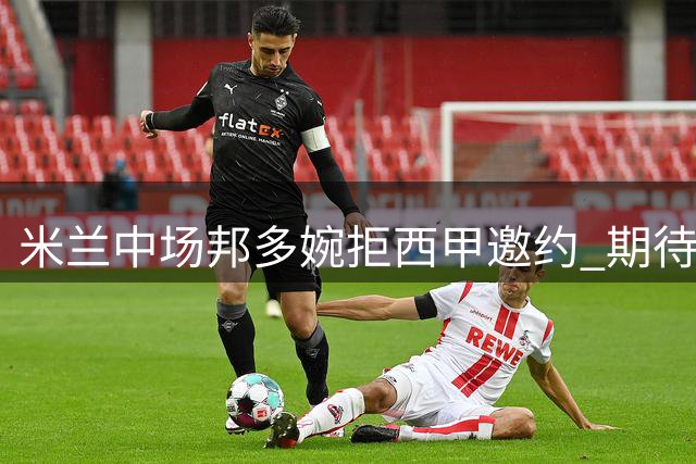 米兰中场邦多婉拒西甲邀约 期待英超或法甲机会